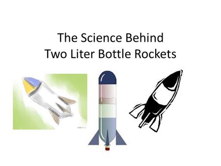 The Science Behind Two Liter Bottle Rockets