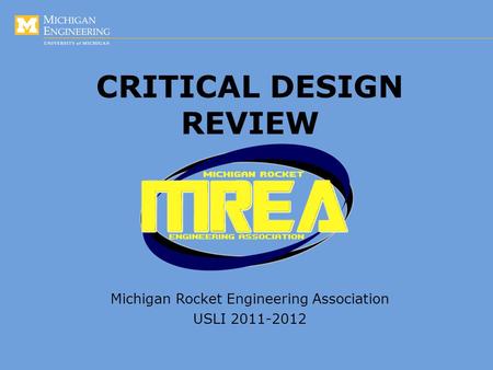 CRITICAL DESIGN REVIEW Michigan Rocket Engineering Association USLI 2011-2012.