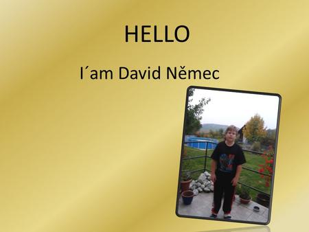 I´am David Němec HELLO. My family Mother: Ivana Father: Světozár Sister: Ivana Sister: Vendula And Me.