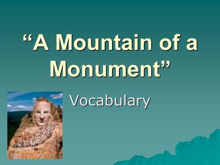 “A Mountain of a Monument” Vocabulary. sculpture The artist created a sculpture of the town’s first mayor which will sit in front of the Town Hall.