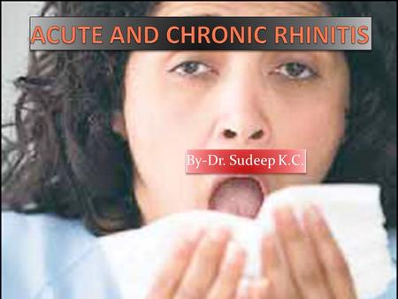 By-Dr. Sudeep K.C.. 1) VIRAL RHINITIS 1)COMMON COLD(CORYZA) Aetiology: it is caused by virus usually through airborne droplets. Adeno virus, picorna virus,