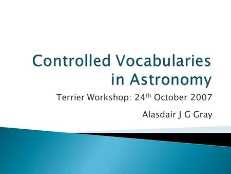 Terrier Workshop: 24 th October 2007 Alasdair J G Gray.