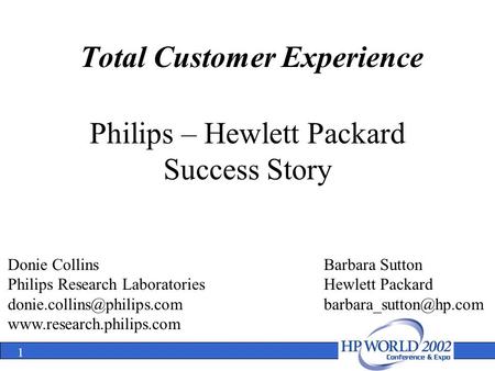 1 Total Customer Experience Philips – Hewlett Packard Success Story Donie Collins Philips Research Laboratories