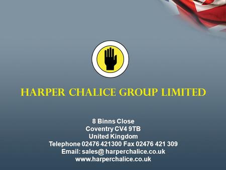 HARPER CHALICE GROUP LIMITED 8 Binns Close Coventry CV4 9TB United Kingdom Telephone 02476 421300 Fax 02476 421 309   harperchalice.co.uk