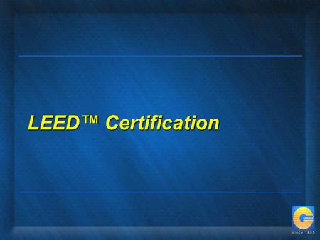 LEED™ Certification. U.S. Green Building Council LEED Certification Leadership in Energy and Environmental DesignLeadership in Energy and Environmental.