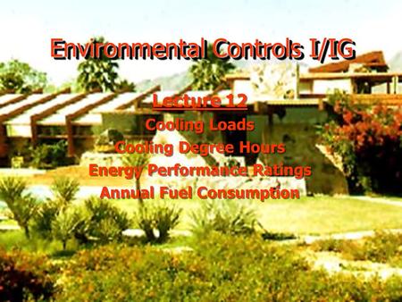 Environmental Controls I/IG Lecture 12 Cooling Loads Cooling Degree Hours Energy Performance Ratings Annual Fuel Consumption Lecture 12 Cooling Loads Cooling.