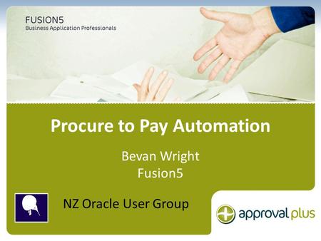 The most comprehensive Oracle applications & technology content under one roof Procure to Pay Automation Bevan Wright Fusion5 NZ Oracle User Group.