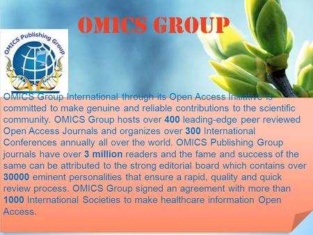 OMICS Group OMICS Group International through its Open Access Initiative is committed to make genuine and reliable contributions to the scientific community.