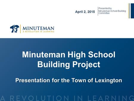 Minuteman High School Building Project Presentation for the Town of Lexington April 2, 2015 Presented by: Minuteman School Building Committee.