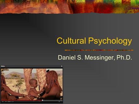 Cultural Psychology Daniel S. Messinger, Ph.D.. Cultural Psychology All social and emotional development occurs in a cultural context Culture involves.