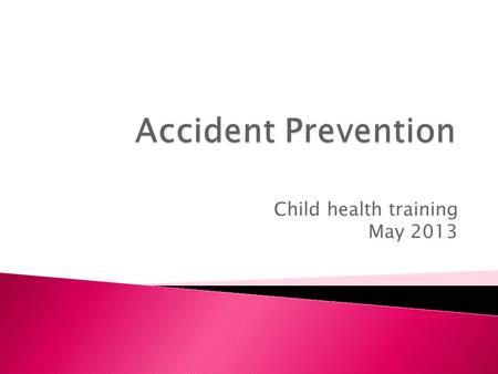 Child health training May 2013. Poisoning Keep all medicines and cleaning products locked away or on high up shelves - where they are out of reach and.