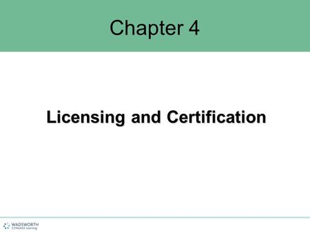 Chapter 4 Licensing and Certification. Chapter Objectives 1.Understand the purpose of licensing 2.Identify the steps in the licensing process 3.Understand.