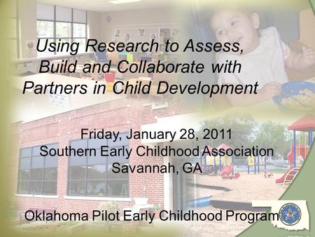 1 Using Research to Assess, Build and Collaborate with Partners in Child Development Friday, January 28, 2011 Southern Early Childhood Association Savannah,