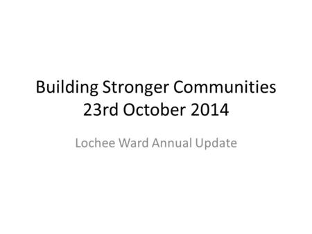 Building Stronger Communities 23rd October 2014 Lochee Ward Annual Update.