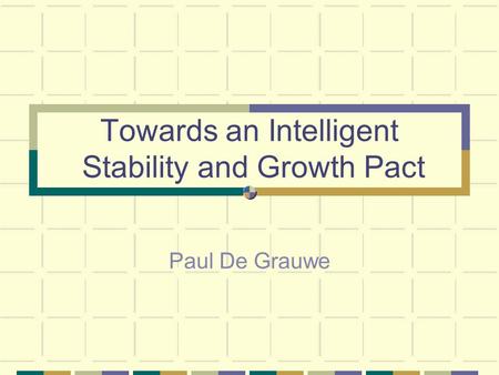 Towards an Intelligent Stability and Growth Pact Paul De Grauwe.