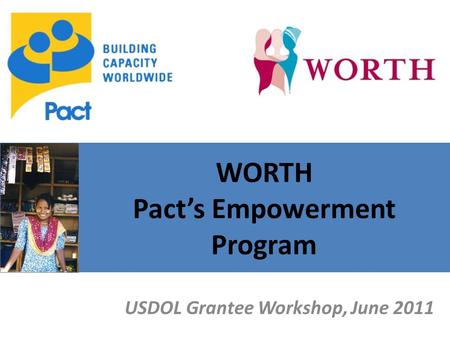 WORTH Pact’s Empowerment Program USDOL Grantee Workshop, June 2011.