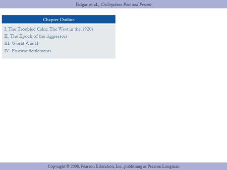 Chapter Outline Edgar et al., Civilizations Past and Present Copyright © 2008, Pearson Education, Inc., publishing as Pearson Longman I. The Troubled Calm: