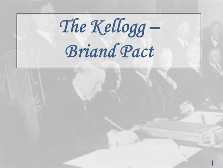 1 1 The Kellogg – Briand Pact. 2 2 Biographies BRIAND Aristide Briand was born on March 28, 1862 in Nantes. He started his career as a lawyer, then as.