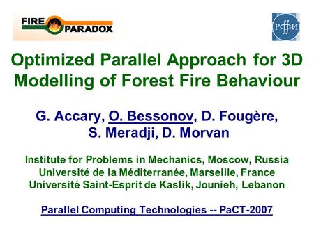 Optimized Parallel Approach for 3D Modelling of Forest Fire Behaviour G. Accary, O. Bessonov, D. Fougère, S. Meradji, D. Morvan Institute for Problems.