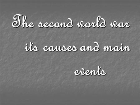 The second world war its causes and main events Causes of the war 1 The treaty of Versailles very harsh terms very harsh terms lopsided and biased lopsided.