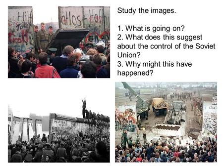 Study the images. 1. What is going on? 2. What does this suggest about the control of the Soviet Union? 3. Why might this have happened?