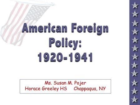 American Foreign Policy: 1920-1941 Ms. Susan M. Pojer Horace Greeley HS Chappaqua, NY.