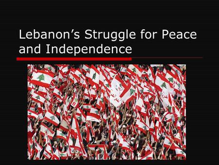 Lebanon’s Struggle for Peace and Independence