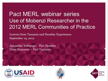 Lessons from Tanzania and Namibia Experiences September 19, 2012 Jacqueline Ndirangu – Pact Namibia Daisy Kisyombe – Pact Tanzania Pact MERL webinar series.