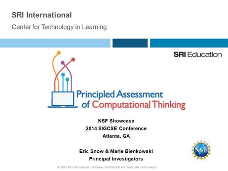 © 2013 SRI International - Company Confidential and Proprietary Information Center for Technology in Learning SRI International NSF Showcase 2014 SIGCSE.