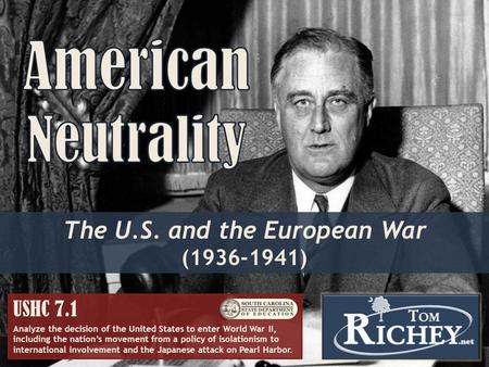 The U.S. and the European War (1936-1941) USHC 7.1 Analyze the decision of the United States to enter World War II, including the nation’s movement from.