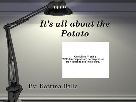 It’s all about the Potato By: Katrina Balla. Topic: Potatoes Where are potatoes from and what happened in the Irish Potato Famine? Why did it happen?