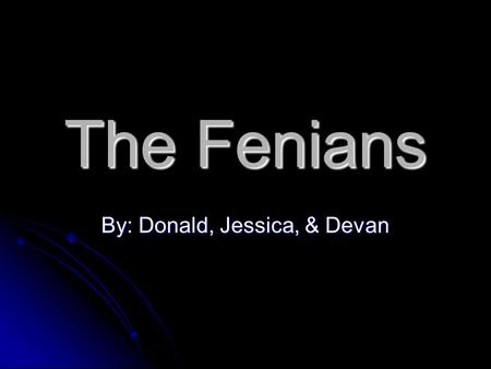 The Fenians By: Donald, Jessica, & Devan. Who They Are? Irishmen who opposed British presence. Irishmen who opposed British presence. They wanted independence.