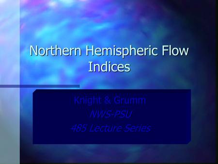 Northern Hemispheric Flow Indices Knight & Grumm NWS-PSU 485 Lecture Series.