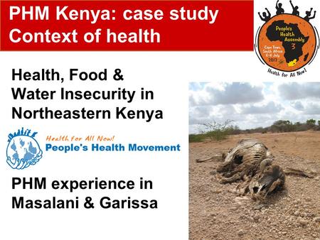 Health, Food & Water Insecurity in Northeastern Kenya PHM experience in Masalani & Garissa PHM Kenya: case study Context of health.