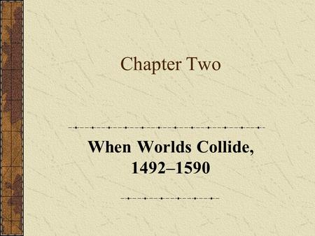 Chapter Two When Worlds Collide, 1492–1590. Part One Introduction.