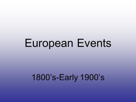 European Events 1800’s-Early 1900’s. Victorian Era Queen Victoria was the symbol of British life from 1837-1901. She ruled longer than anyone in British.