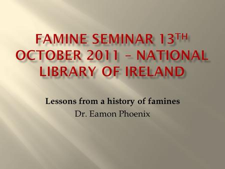 Lessons from a history of famines Dr. Eamon Phoenix.