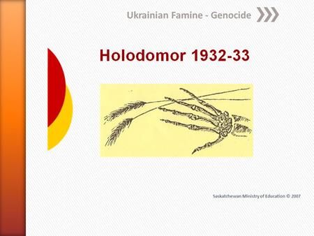 Ukrainian Famine - Genocide Saskatchewan Ministry of Education © 2007.