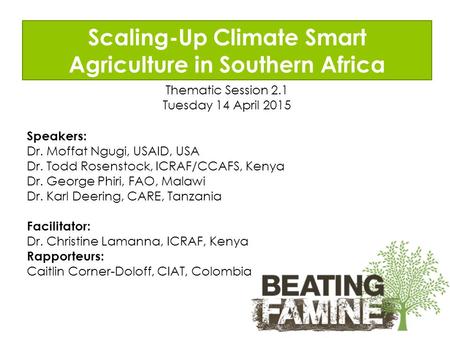 Scaling-Up Climate Smart Agriculture in Southern Africa Thematic Session 2.1 Tuesday 14 April 2015 Speakers: Dr. Moffat Ngugi, USAID, USA Dr. Todd Rosenstock,