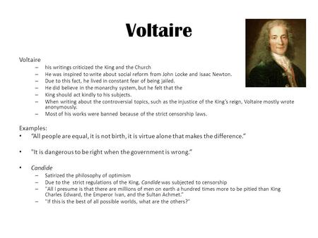 Voltaire – his writings criticized the King and the Church – He was inspired to write about social reform from John Locke and Isaac Newton. – Due to this.