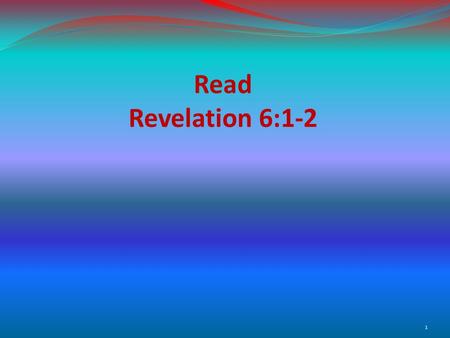 Read Revelation 6:1-2 1. After the Lamb received the book, He began the process of breaking the seals that had kept its contents secret throughout the.