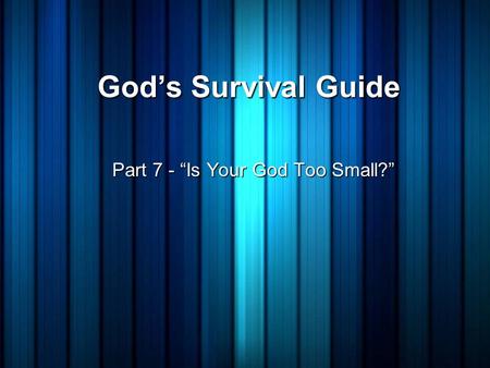 God’s Survival Guide Part 7 - “Is Your God Too Small?”