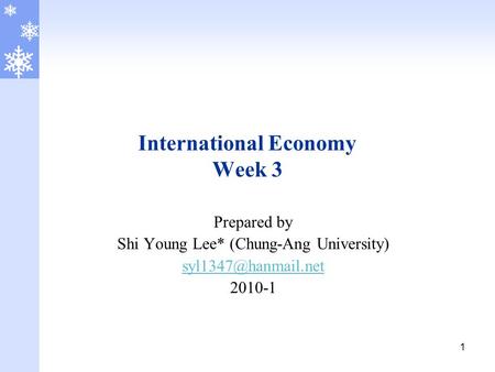 1 International Economy Week 3 Prepared by Shi Young Lee* (Chung-Ang University) 2010-1.