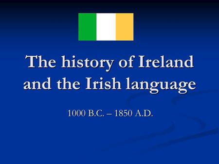 The history of Ireland and the Irish language 1000 B.C. – 1850 A.D.