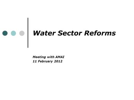 Water Sector Reforms Meeting with AMAI 11 February 2012.