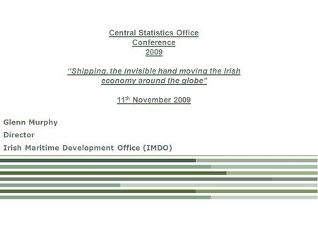 Irish Maritime Development Office, Ireland Glenn Murphy, Director Irish Maritime Development Office (IMDO) Central Statistics Office Conference 2009 “Shipping,