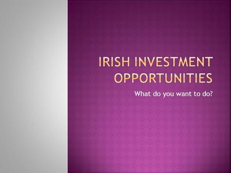 What do you want to do?.  Look after three different people’s stocks  Experience is crucial  A stressful job  Contract: 1 year  Pay: €250,000.