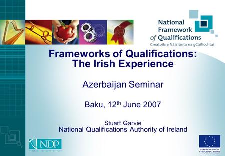 Frameworks of Qualifications: The Irish Experience Azerbaijan Seminar Baku, 12th June 2007 Stuart Garvie National Qualifications Authority of Ireland.