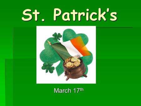 St. Patrick’s Day March 17th.