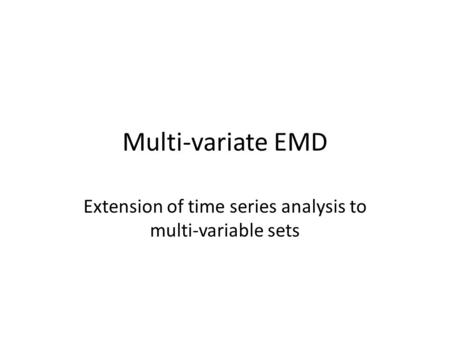 Multi-variate EMD Extension of time series analysis to multi-variable sets.